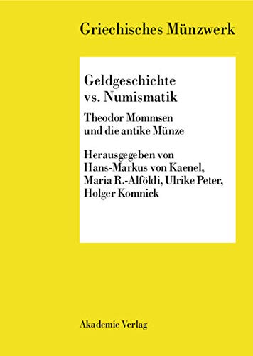 9783050040424: Geldgeschichte Vs. Numismatik: Theodor Mommsen Und Die Antike Munze (Griechisches Munzwerk)