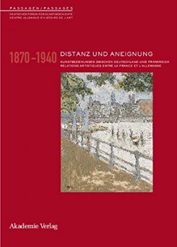 Distanz Und Aneignung: Relations Artistiques Entre La France Et L'allemagne 1870-1945 / KÃ¼nstlerbeziehungen Zwischen Deutschland Und Frankreich 1870-1945 (Passagen / Passages) (German Edition) (9783050040615) by Kostka, Alexandre; Lucbert, Francoise