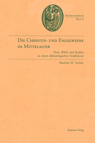 9783050040752: Die Christus- Und Engelweihe Im Mittelalter: Texte, Bilder Und Studien Zu Einem Ekklesiologischen Erzhlmotiv: 5