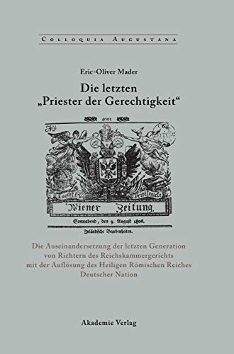 Beispielbild fr Die letzten "Priester der Gerechtigkeit": Die Auseinandersetzung der letzten Generation von Richtern des Reichskammergerichts mit der Auflsung des Heiligen Rmischen Reiches Deutscher Nation zum Verkauf von medimops