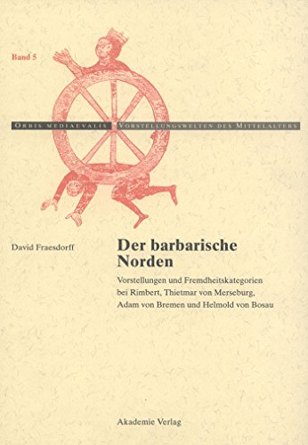 9783050041148: Der barbarische Norden: Vorstellungen und Fremdheitskategorien bei Rimbert, Thietmar von Merseburg, Adam von Bremen und Helmold von Bosau (Orbis ... des Mittelalters, 5) (German Edition)