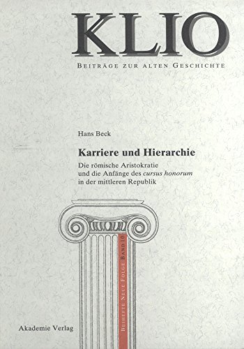 Karriere und Hierarchie: Die rÃ¶mische Aristokratie und die AnfÃ¤nge des cursus honorum in der mittleren Republik (KLIO / Beihefte. Neue Folge, 10) (German Edition) (9783050041544) by Beck, Hans