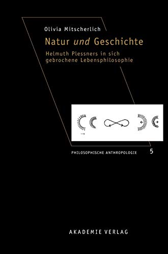 9783050042480: Natur Und Geschichte: Helmuth Plessners in Sich Gebrochene Lebensphilosophie: 5 (Philosophische Anthropologie)