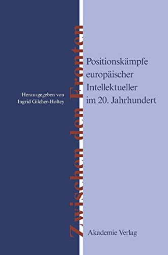 Zwischen den Fronten : Positionskämpfe europäischer Intellektueller im 20. Jahrhundert - Ingrid Gilcher-Holtey