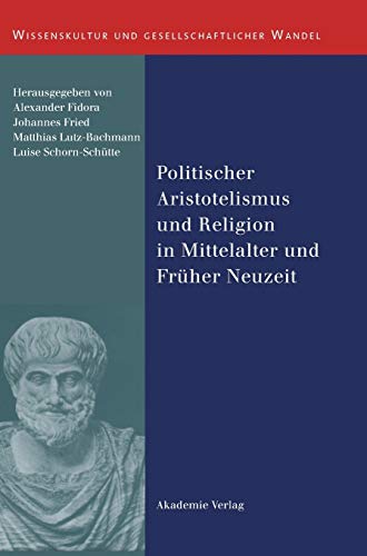 9783050043463: Politischer Aristotelismus und Religion in Mittelalter und Frher Neuzeit: 23 (Wissenskultur Und Gesellschaftlicher Wandel)