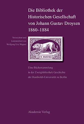 9783050043814: Die Bibliothek Der Historischen Gesellschaft Von Johann Gustav Droysen 1860-1884: Eine Bchersammlung in Der Zweigbibliothek Geschichte Der Humboldt-Universitt Zu Berlin