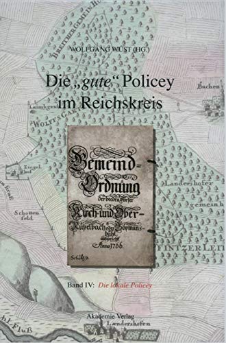 Die gute Policey im Reichskreis, BAND IV, Die lokale Policey - Wüst, Wolfgang