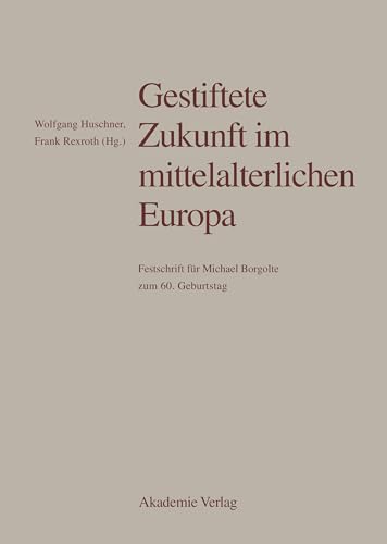 Beispielbild fr Gestiftete Zukunft im mittelalterlichen Europa: Festschrift fr Michael Borgolte zum 60. Geburtstag zum Verkauf von medimops