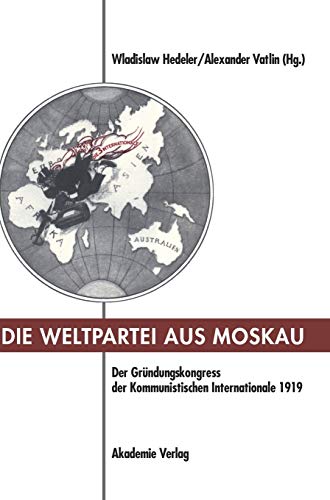 Die Weltpartei aus Moskau: Der Gründungskongress der Kommunistischen Internationale 1919. Prokoll und neue Dokumente (German Edition)