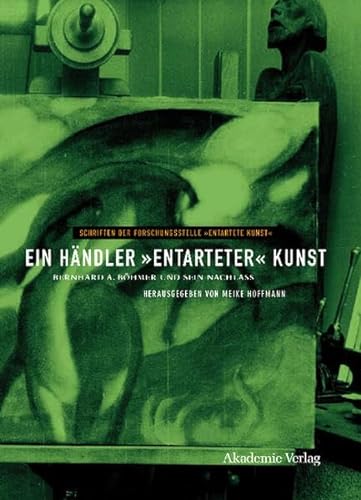 Ein HÃ¤ndler Entarteter Kunst: Bernhard A. BÃ¶hmer Und Sein Nachlass (Schriften Der Forschungsstelle Entartete Kunst) (German Edition) (9783050044989) by Hoffmann, Meike