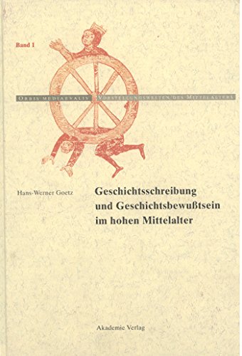 Geschichtschreibung und GeschichtsbewuÃŸtsein im hohen Mittelalter (Orbis mediaevalis. Vorstellungswelten des Mittelalters, 1) (German Edition) (9783050045061) by Goetz, Hans-Werner