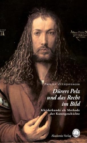 Dürers Pelz und das Recht im Bild : Kleiderkunde als Methode der Kunstgeschichte - Zitzlsperger, Philipp (Verfasser)