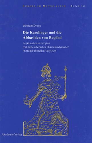 Die Karolinger und die Abbasiden von Bagdad, Legitimationsstrategien frühmittelalterlicher Herrscherdynastien im transkulturellen Vergleich, - Drews, Wolfram