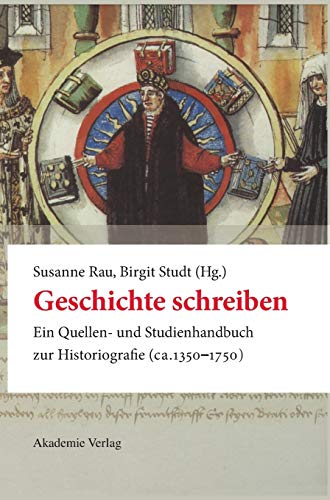 Stock image for Geschichte Schreiben: Ein Quellen- Und Studienhandbuch Zur Historiographie (Ca. 1350-1750) for sale by Revaluation Books