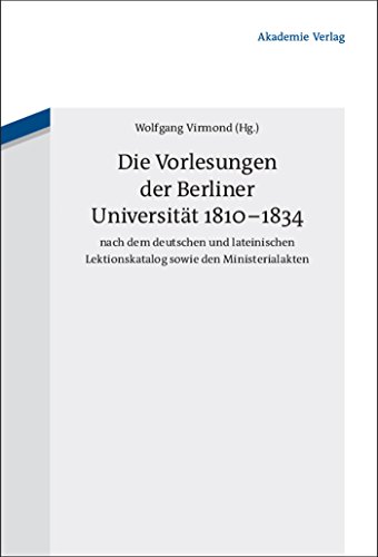 9783050046198: Die Vorlesungen der Berliner Universitt 1810-1834 nach dem deutschen und lateinischen Lektionskatalog sowie den Ministerialakten