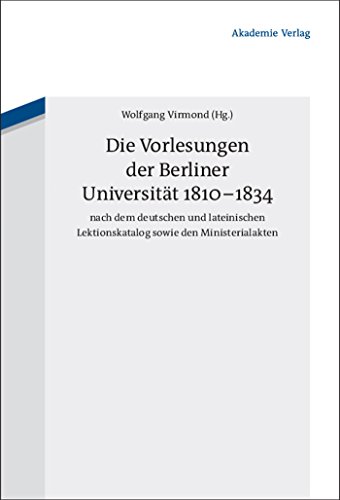 9783050046198: Die Vorlesungen Der Berliner Universitt 1810-1834 Nach Dem Deutschen Und Lateinischen Lektionskatalog Sowie Den Ministerialakten