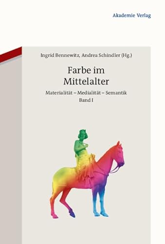 Farbe im Mittelalter : Materialität ¿ Medialität ¿ Semantik - Andrea Schindler
