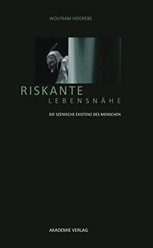 Riskante LebensnÃ¤he: Die szenische Existenz des Menschen (German Edition) (9783050046501) by Hogrebe, Wolfram