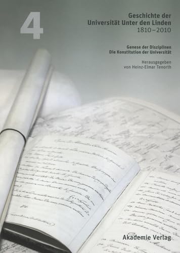 Geschichte der Universität Unter den Linden 1810-2010 : Praxis ihrer Disziplinen. Band 4: Genese der Disziplinen. Die Konstitution der Universität - Heinz-Elmar Tenorth