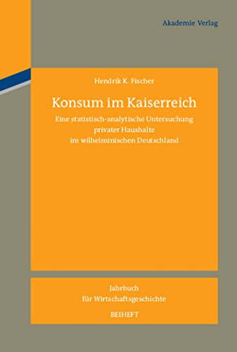 Konsum im Kaiserreich: Eine statistisch-analytische Untersuchung privater Haushalte im wilhelmini...