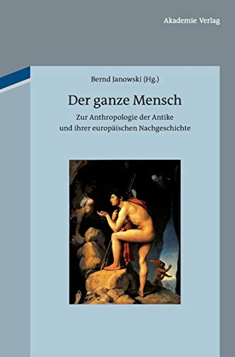 Der ganze Mensch: Zur Anthropologie der Antike und ihrer europÃ¤ischen Nachgeschichte (German Edition) (9783050051130) by Janowski, Bernd