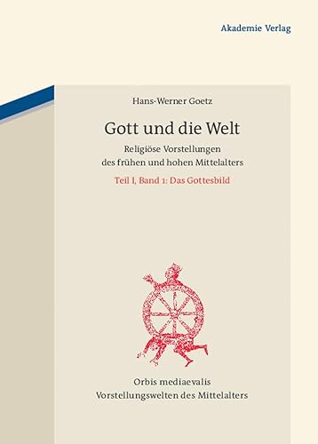 Gott und die Welt: ReligiÃ¶se Vorstellungen des frÃ¼hen und hohen Mittelalters. Teil I, Band 1: Das Gottesbild (Orbis mediaevalis. Vorstellungswelten des Mittelalters, 13.1) (German Edition) (9783050051338) by Goetz, Hans-Werner