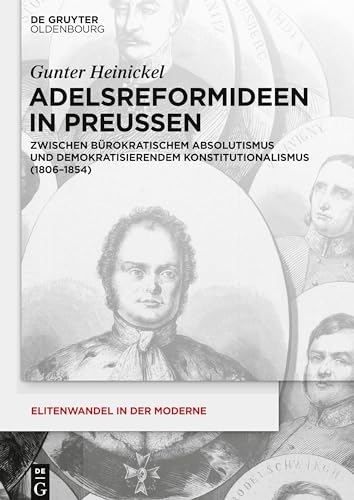 9783050051604: Adelsreformideen in Preuen: Zwischen brokratischem Absolutismus und demokratisierendem Konstitutionalismus (1806-1854) (Elitenwandel in der Moderne / Elites and Modernity, 16) (German Edition)