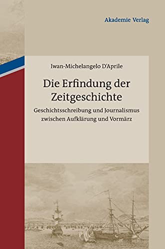 9783050051864: Die Erfindung der Zeitgeschichte: Geschichtsschreibung Und Journalismus Zwischen Aufklrung Und Vormrz. Mit Einer Edition Von 93 Briefen Von ... Cotta Und Johann Georg Cotta, 1805-1833