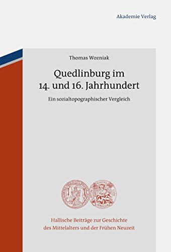 Quedlinburg im 14. und 16. Jahrhundert: Ein sozialtopographischer Vergleich (Hallische Beiträge zur Geschichte des Mittelalters und der Frühen Neuzeit, 11) (German Edition) - Wozniak, Thomas
