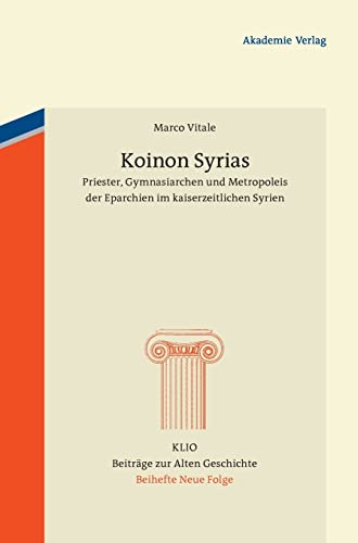 Beispielbild fr Koinon Syrias. Priester, Gymnasiarchen und Metropoleis der Eparchien im kaiserzeitlichen Syrien (KLIO. Beitrge z. Alten Geschichte. Beihefte - Neue Folge; Bd. 20). zum Verkauf von Antiquariat Logos