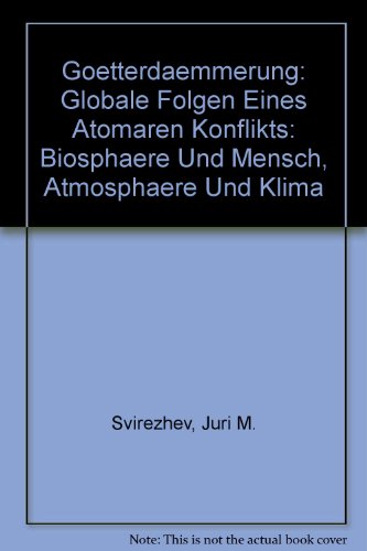 Goetterdaemmerung: Globale Folgen Eines Atomaren Konflikts (German Edition) (9783055006159) by Juri M. Svirezhev