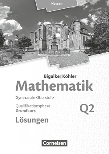 Mathematik Grundkurs 2. Halbjahr - Hessen - Band Q2. LÃ sungen zum SchÃ¼lerbuch -Language: german - Anton Bigalke