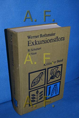Exkursionsflora, Kritischer Band Herausgegeben von Prof. Dr. Rudolf Schubert, Prof. Dr. Walter Vent / begründet von Prof. Dr. Werner Rothmaler - Rothmaler, Werner
