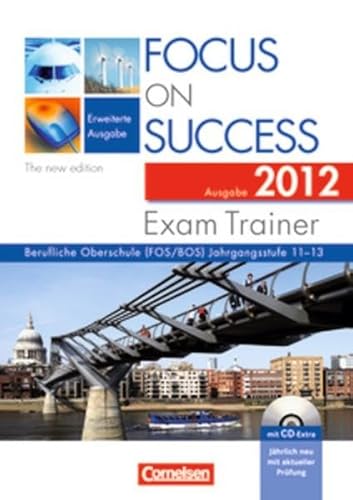 Focus on Success - The New Edition - Erweiterte Ausgabe: Focus on Success, Erweiterte Ausgabe, The new Edition : Exam Trainer, Ausgabe 2012, Berufliche Oberschule (FOS/BOS), m. CD-ROM (9783060202874) by Wiedenbauer, Karin