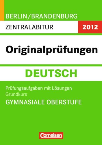 Beispielbild fr Originalprfungen 2012 : Abitur Deutsch, Grundkurs Gymnasiale Oberstufe Berlin/Brandenburg zum Verkauf von medimops
