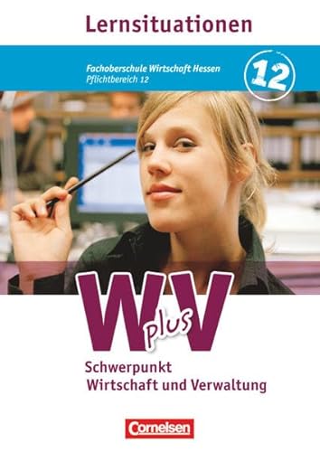 Stock image for W plus V 12: Schwerpunkt Wirtschaft und Verwaltung - Fachoberschule FOS Wirtschaft Hessen und Hhere Berufsfachschule HBFS Rheinland-Pfalz, Pflichtbereich 12 - Arbeitsbuch mit Lernsituationen. for sale by Antiquariat  >Im Autorenregister<