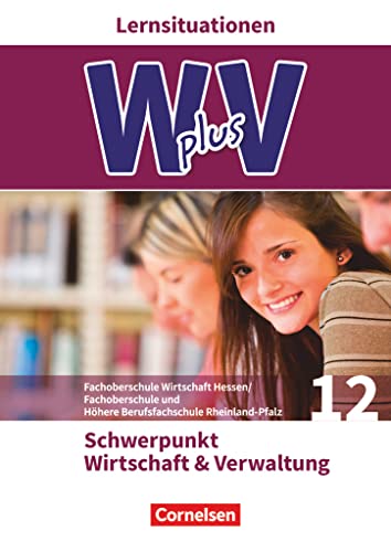 Imagen de archivo de W plus V - FOS Hessen / FOS und HBFS Rheinland-Pfalz Pflichtbereich 12 - Wirtschaft und Verwaltung: Arbeitsbuch mit Lernsituationen a la venta por Revaluation Books