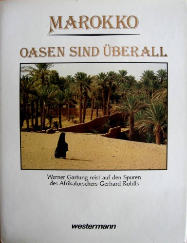 Imagen de archivo de Marokko - Oasen sind berall. Werner Gartung reist auf den Spuren des Afrikaforschers Gerhard Rohlfs a la venta por medimops