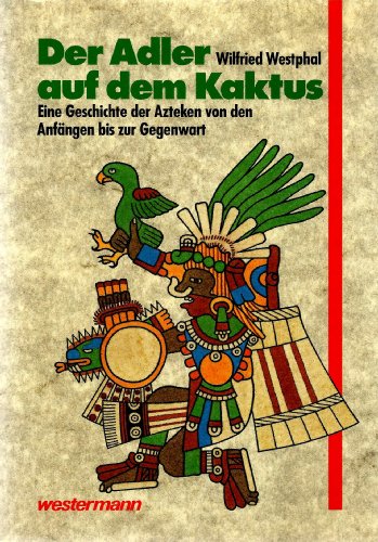 9783075092118: Der Adler auf dem Kaktus. Eine Geschichte der Azteken von den Anfngen bis zur Gegenwart