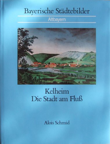 Kelheim: Die Stadt Am Fluss. Bayerische Städtebilder - Altbayern.