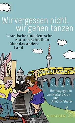 9783100023919: Wir vergessen nicht, wir gehen tanzen: Israelische und deutsche Autoren schreiben ber das andere Land