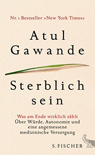 9783100024411: Sterblich sein: Was am Ende wirklich zhlt. ber Wrde, Autonomie und eine angemessene medizinische Versorgung