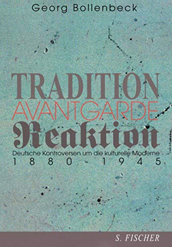 Tradition, Avantgarde, Reaktion. Deutsche Kontroversen um die kulturelle Moderne 1880 - 1945.