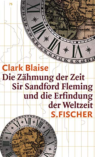 9783100071095: Die Zhmung der Zeit : Sir Sandford Fleming und die Erfindung der Weltzeit. Aus dem Amerikan. von Hans Gnter Holl