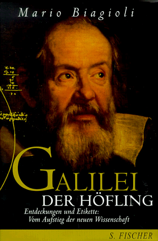 Galilei, der Höfling. Entdeckungen und Etikette: vom Aufstieg der neuen Wissenschaft. Aus dem Amerikan. von Michael Bischoff - Biagioli, Mario