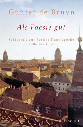 Als Poesie gut: Schicksale aus Berlins Kunstepoche 1786 bis 1807 Bruyn, Günter de.