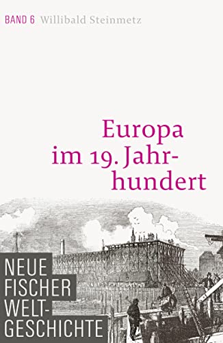 Neue Fischer Weltgeschichte. Band 6 : Europa im 19. Jahrhundert - Willibald Steinmetz