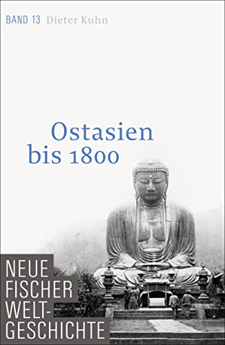 Neue Fischer Weltgeschichte. Band 13. Ostasien bis 1800 : Ostasien bis 1800 - Dieter Kuhn