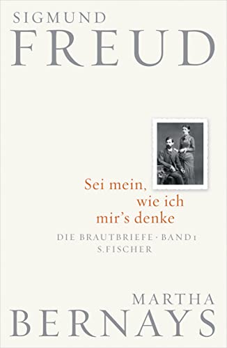 Sei mein, wie ich mir's denke: Die Brautbriefe Bd. 1 (Juni 1882-Juli 1883) - Freud, Sigmund, Bernays, Martha