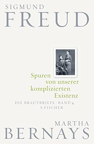 Spuren von unserer komplizierten Existenz: Die Brautbriefe Bd. 4 - Freud, Sigmund; Bernays, Martha